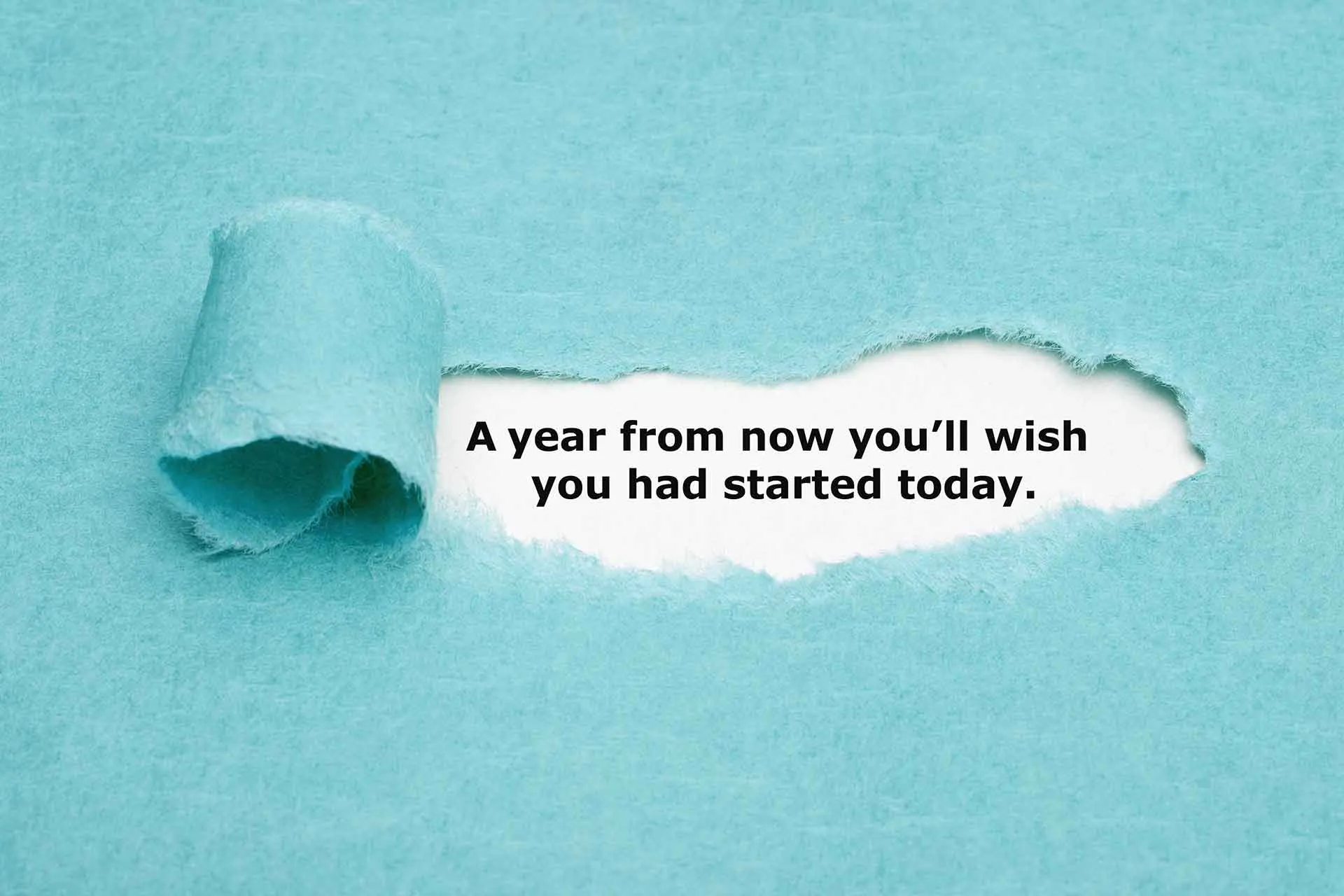 A year from now you'll wish you had started today